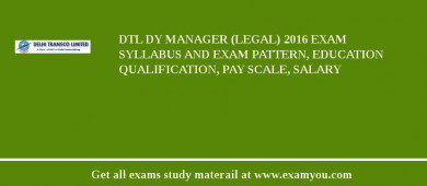 DTL Dy Manager (Legal) 2018 Exam Syllabus And Exam Pattern, Education Qualification, Pay scale, Salary