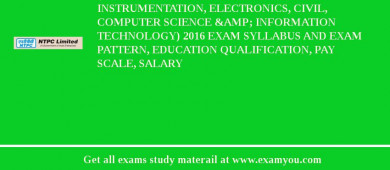 NTPC Executive Trainees Engineer (Disciplines of Electrical, Mechanical, Instrumentation, Electronics, Civil, Computer Science &amp; Information Technology) 2018 Exam Syllabus And Exam Pattern, Education Qualification, Pay scale, Salary