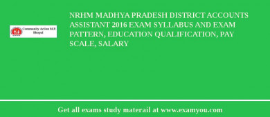 NRHM Madhya Pradesh District Accounts Assistant 2018 Exam Syllabus And Exam Pattern, Education Qualification, Pay scale, Salary