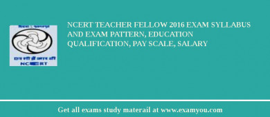NCERT Teacher Fellow 2018 Exam Syllabus And Exam Pattern, Education Qualification, Pay scale, Salary