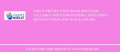 NIELIT Project Manager 2018 Exam Syllabus And Exam Pattern, Education Qualification, Pay scale, Salary