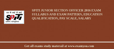 SPITI Junior Section Officer 2018 Exam Syllabus And Exam Pattern, Education Qualification, Pay scale, Salary