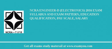 NCRA Engineer-D (Electronics) 2018 Exam Syllabus And Exam Pattern, Education Qualification, Pay scale, Salary