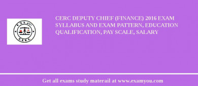 CERC Deputy Chief (Finance) 2018 Exam Syllabus And Exam Pattern, Education Qualification, Pay scale, Salary