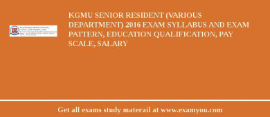 KGMU Senior Resident (Various Department) 2018 Exam Syllabus And Exam Pattern, Education Qualification, Pay scale, Salary