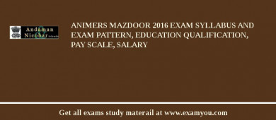 ANIMERS Mazdoor 2018 Exam Syllabus And Exam Pattern, Education Qualification, Pay scale, Salary