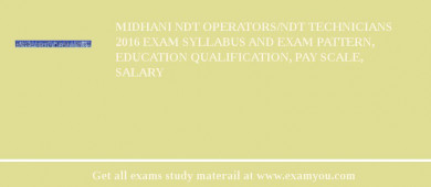 MIDHANI NDT Operators/NDT Technicians 2018 Exam Syllabus And Exam Pattern, Education Qualification, Pay scale, Salary