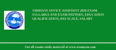 NIMHANS Office Assistant 2018 Exam Syllabus And Exam Pattern, Education Qualification, Pay scale, Salary