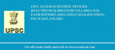 UPSC Junior Scientific Officer (Electronics) 2018 Exam Syllabus And Exam Pattern, Education Qualification, Pay scale, Salary