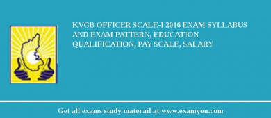 KVGB Officer Scale-I 2018 Exam Syllabus And Exam Pattern, Education Qualification, Pay scale, Salary