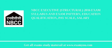 NBCC Executive (Structural) 2018 Exam Syllabus And Exam Pattern, Education Qualification, Pay scale, Salary