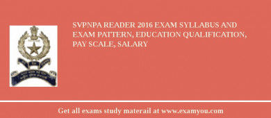 SVPNPA Reader 2018 Exam Syllabus And Exam Pattern, Education Qualification, Pay scale, Salary