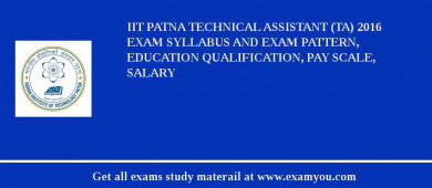 IIT Patna Technical Assistant (TA) 2018 Exam Syllabus And Exam Pattern, Education Qualification, Pay scale, Salary
