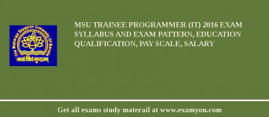 MSU Trainee Programmer (IT) 2018 Exam Syllabus And Exam Pattern, Education Qualification, Pay scale, Salary