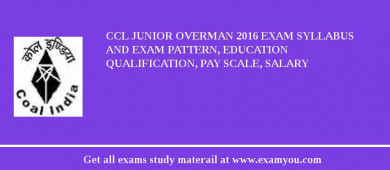 CCL Junior Overman 2018 Exam Syllabus And Exam Pattern, Education Qualification, Pay scale, Salary