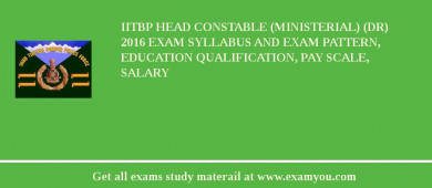 IITBP Head Constable (Ministerial) (DR) 2018 Exam Syllabus And Exam Pattern, Education Qualification, Pay scale, Salary