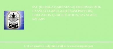 SSC (Kerala karnataka) Fieldman 2018 Exam Syllabus And Exam Pattern, Education Qualification, Pay scale, Salary