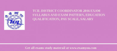 TCIL District Coordinator 2018 Exam Syllabus And Exam Pattern, Education Qualification, Pay scale, Salary