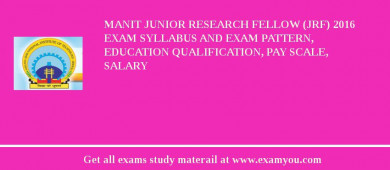 MANIT Junior Research Fellow (JRF) 2018 Exam Syllabus And Exam Pattern, Education Qualification, Pay scale, Salary