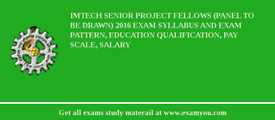 IMTECH Senior Project Fellows (Panel to be drawn) 2018 Exam Syllabus And Exam Pattern, Education Qualification, Pay scale, Salary