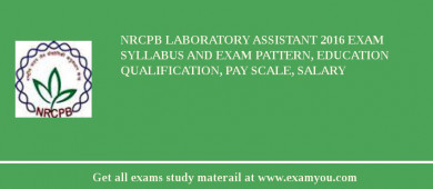 NRCPB Laboratory Assistant 2018 Exam Syllabus And Exam Pattern, Education Qualification, Pay scale, Salary