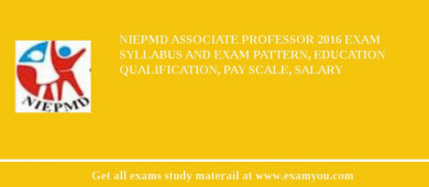 NIEPMD Associate Professor 2018 Exam Syllabus And Exam Pattern, Education Qualification, Pay scale, Salary