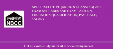 NBCC Executive (Arch. & Planning) 2018 Exam Syllabus And Exam Pattern, Education Qualification, Pay scale, Salary