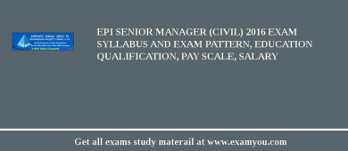 EPI Senior Manager (Civil) 2018 Exam Syllabus And Exam Pattern, Education Qualification, Pay scale, Salary