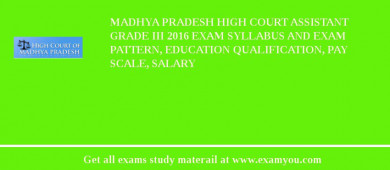 Madhya Pradesh High Court Assistant Grade III 2018 Exam Syllabus And Exam Pattern, Education Qualification, Pay scale, Salary