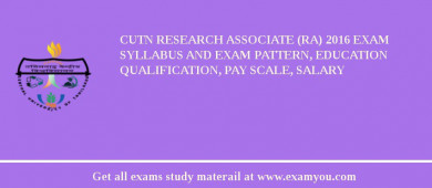 CUTN Research Associate (RA) 2018 Exam Syllabus And Exam Pattern, Education Qualification, Pay scale, Salary