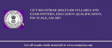 CICT Registrar 2018 Exam Syllabus And Exam Pattern, Education Qualification, Pay scale, Salary