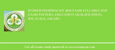 PGIMER Pharmacist 2018 Exam Syllabus And Exam Pattern, Education Qualification, Pay scale, Salary