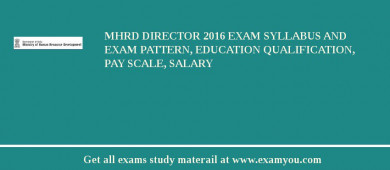 MHRD Director 2018 Exam Syllabus And Exam Pattern, Education Qualification, Pay scale, Salary