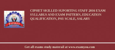 CIPHET Skilled Suporting Staff 2018 Exam Syllabus And Exam Pattern, Education Qualification, Pay scale, Salary