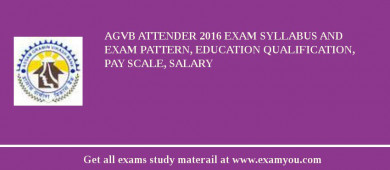 AGVB Attender 2018 Exam Syllabus And Exam Pattern, Education Qualification, Pay scale, Salary