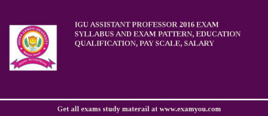 IGU Assistant Professor 2018 Exam Syllabus And Exam Pattern, Education Qualification, Pay scale, Salary