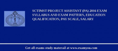 SCTIMST Project Assistant (PA) 2018 Exam Syllabus And Exam Pattern, Education Qualification, Pay scale, Salary
