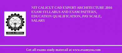 NIT Calicut CAD Expert Architecture 2018 Exam Syllabus And Exam Pattern, Education Qualification, Pay scale, Salary
