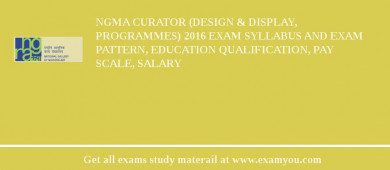 NGMA Curator (Design & Display, Programmes) 2018 Exam Syllabus And Exam Pattern, Education Qualification, Pay scale, Salary