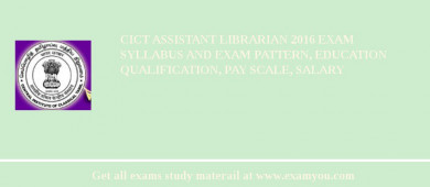 CICT Assistant Librarian 2018 Exam Syllabus And Exam Pattern, Education Qualification, Pay scale, Salary