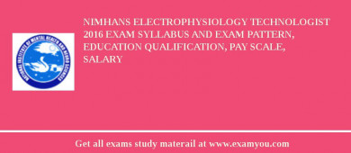 NIMHANS Electrophysiology Technologist 2018 Exam Syllabus And Exam Pattern, Education Qualification, Pay scale, Salary