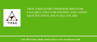 TIFAC Data Entry Operator 2018 Exam Syllabus And Exam Pattern, Education Qualification, Pay scale, Salary