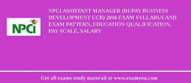 NPCI Assistant Manager (RuPay Business development UCB) 2018 Exam Syllabus And Exam Pattern, Education Qualification, Pay scale, Salary