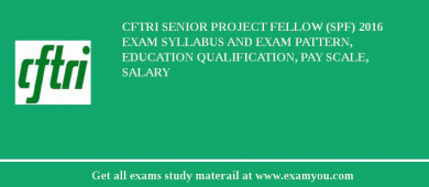 CFTRI Senior Project Fellow (SPF) 2018 Exam Syllabus And Exam Pattern, Education Qualification, Pay scale, Salary