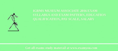 IGRMS Museum Associate 2018 Exam Syllabus And Exam Pattern, Education Qualification, Pay scale, Salary