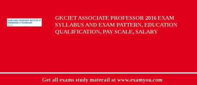 GKCIET Associate Professor 2018 Exam Syllabus And Exam Pattern, Education Qualification, Pay scale, Salary