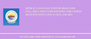 IIITM-K Language Editor 2018 Exam Syllabus And Exam Pattern, Education Qualification, Pay scale, Salary