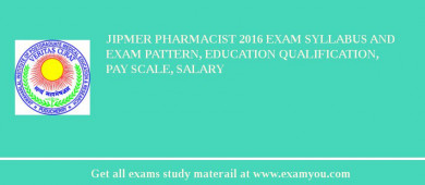 JIPMER Pharmacist 2018 Exam Syllabus And Exam Pattern, Education Qualification, Pay scale, Salary