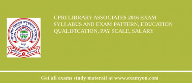 CPRI Library Associates 2018 Exam Syllabus And Exam Pattern, Education Qualification, Pay scale, Salary