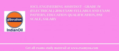 IOCL Engineering Assistant - Grade IV (Electrical) 2018 Exam Syllabus And Exam Pattern, Education Qualification, Pay scale, Salary